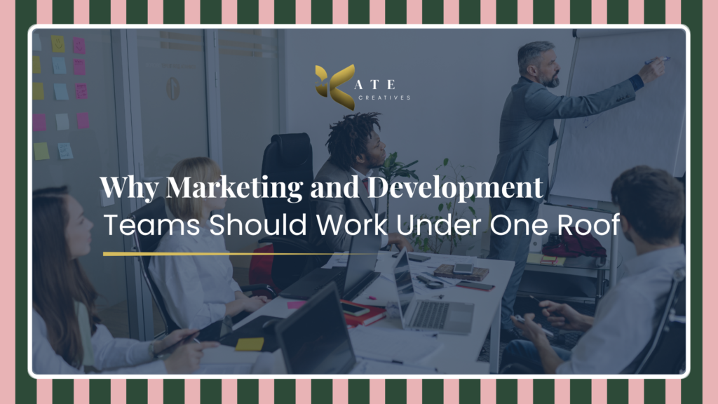Why Marketing and Development Teams Should Work Under One Roof